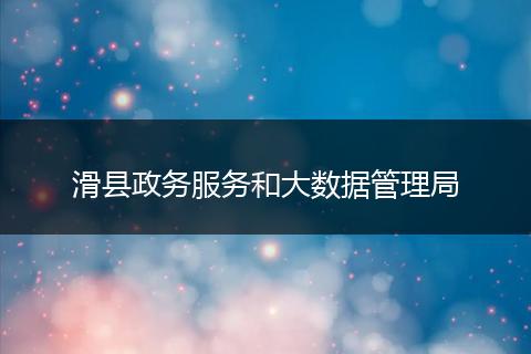滑县政务服务和大数据管理局
