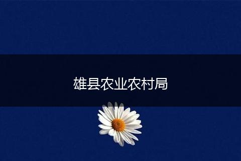 雄县农业农村局