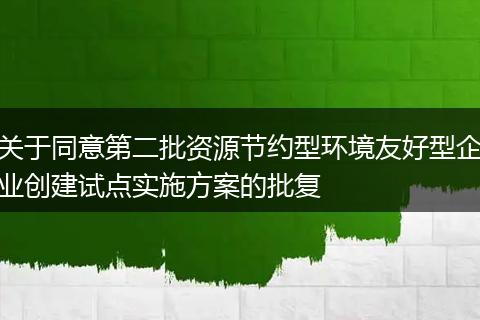 关于同意第二批资源节约型环境友好型企业创建试点实施方案的批复
