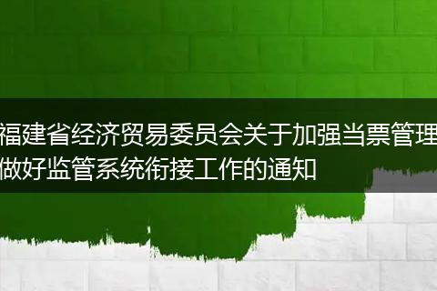 福建省经济贸易委员会关于加强当票管理做好监管系统衔接工作的通知