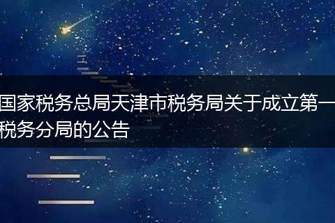 国家税务总局天津市税务局关于成立第一税务分局的公告