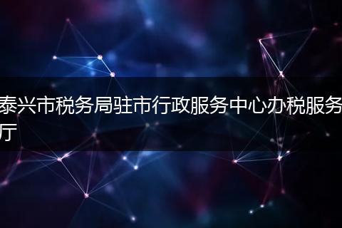泰兴市税务局驻市行政服务中心办税服务厅