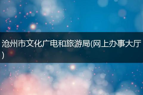 沧州市文化广电和旅游局(网上办事大厅)