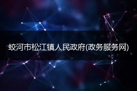 蛟河市松江镇人民政府(政务服务网)