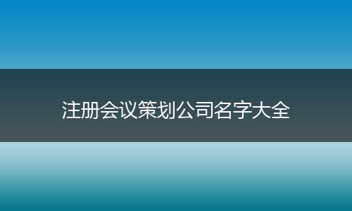 注册会议策划公司名字大全
