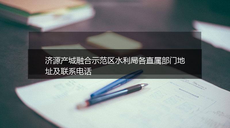 济源产城融合示范区水利局各直属部门地址及联系电话