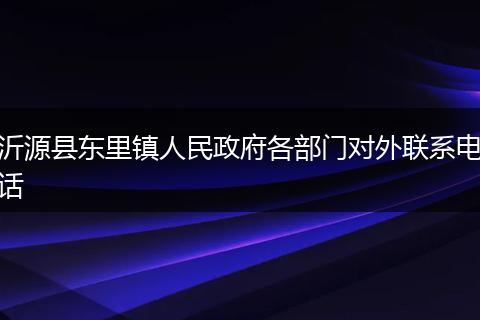 沂源县东里镇人民政府各部门对外联系电话