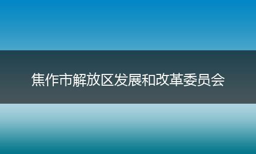 焦作市解放区发展和改革委员会