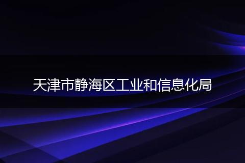 天津市静海区工业和信息化局