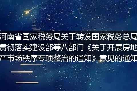 河南省国家税务局关于转发国家税务总局贯彻落实建设部等八部门《关于开展房地产市场秩序专项整治的通知》意见的通知