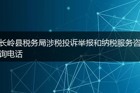 长岭县税务局涉税投诉举报和纳税服务咨询电话