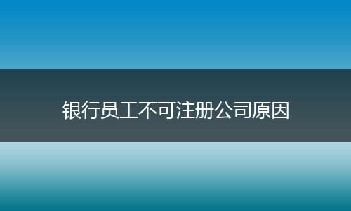 银行员工不可注册公司原因