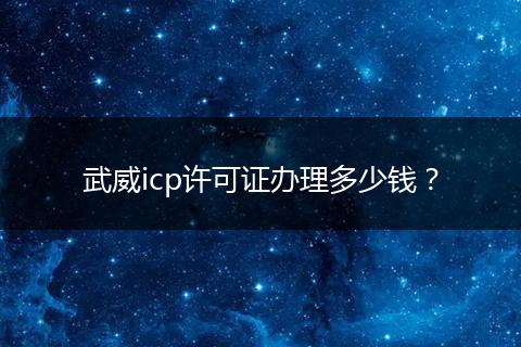 武威icp许可证办理多少钱？