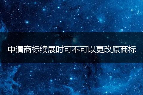 申请商标续展时可不可以更改原商标