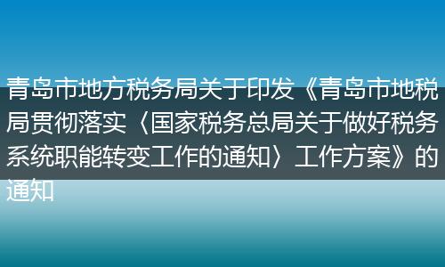 青岛市地方税务局关于印发《青岛市地税局贯彻落实〈国家税务总局关于做好税务系统职能转变工作的通知〉工作方案》的通知
