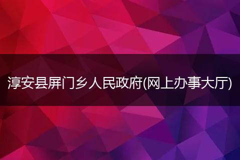 淳安县屏门乡人民政府(网上办事大厅)
