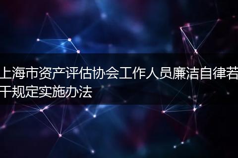 上海市资产评估协会工作人员廉洁自律若干规定实施办法