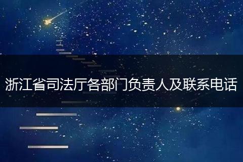 浙江省司法厅各部门负责人及联系电话