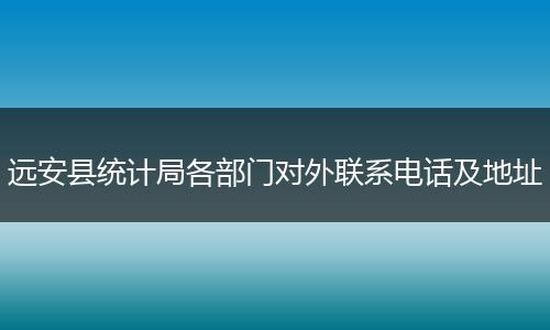 远安县统计局各部门对外联系电话及地址