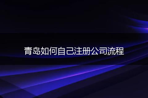 青岛如何自己注册公司流程