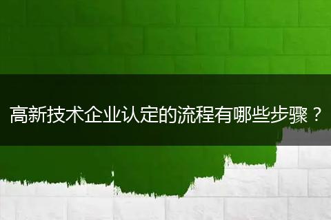 高新技术企业认定的流程有哪些步骤？