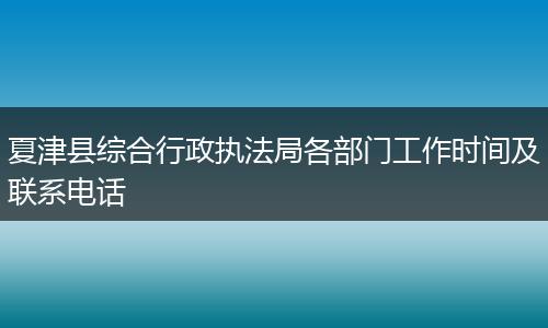 夏津县综合行政执法局各部门工作时间及联系电话