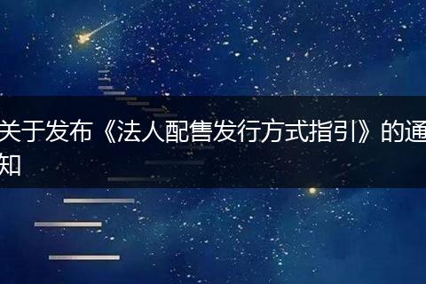 关于发布《法人配售发行方式指引》的通知