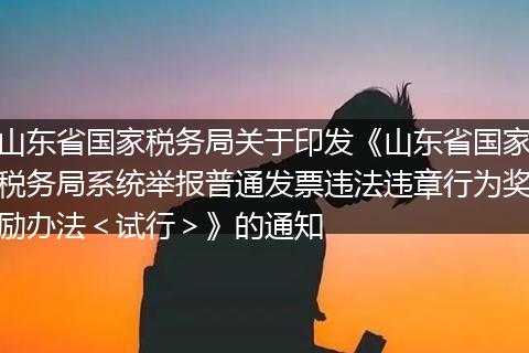 山东省国家税务局关于印发《山东省国家税务局系统举报普通发票违法违章行为奖励办法＜试行＞》的通知