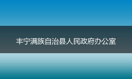丰宁满族自治县人民政府办公室