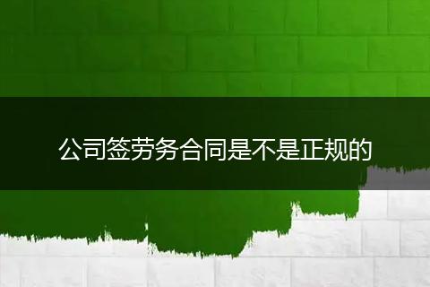 公司签劳务合同是不是正规的