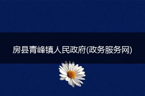 房县青峰镇人民政府(政务服务网)