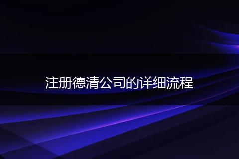 注册德清公司的详细流程