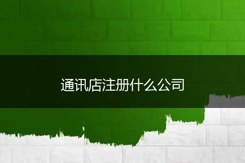 通讯店注册什么公司