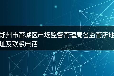 郑州市管城区市场监督管理局各监管所地址及联系电话