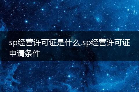 sp经营许可证是什么,sp经营许可证申请条件