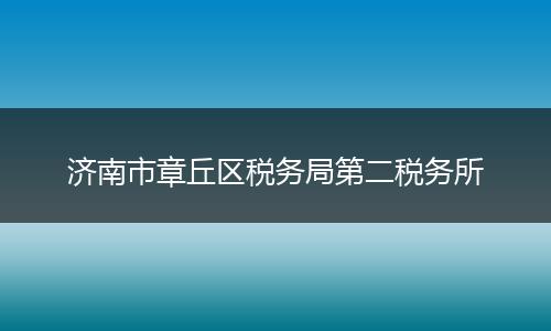 济南市章丘区税务局第二税务所