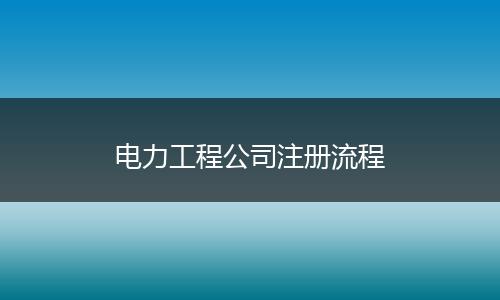 电力工程公司注册流程