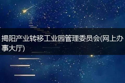 揭阳产业转移工业园管理委员会(网上办事大厅)