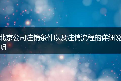 北京公司注销条件以及注销流程的详细说明
