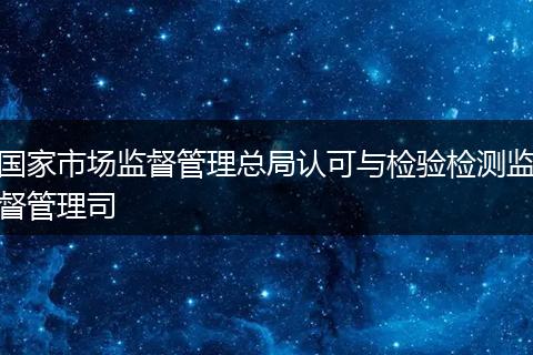 国家市场监督管理总局认可与检验检测监督管理司