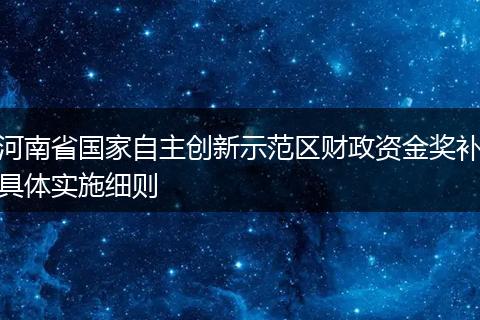 河南省国家自主创新示范区财政资金奖补具体实施细则