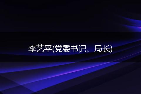 李艺平(党委书记、局长)