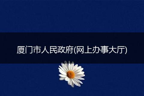 厦门市人民政府(网上办事大厅)