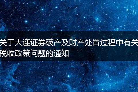 关于大连证券破产及财产处置过程中有关税收政策问题的通知