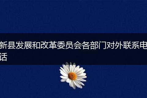 新县发展和改革委员会各部门对外联系电话