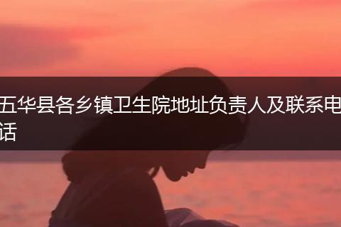 五华县各乡镇卫生院地址负责人及联系电话