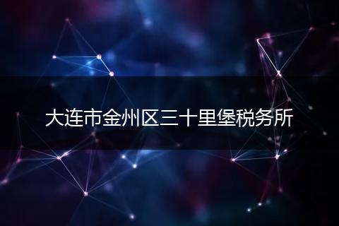 大连市金州区三十里堡税务所