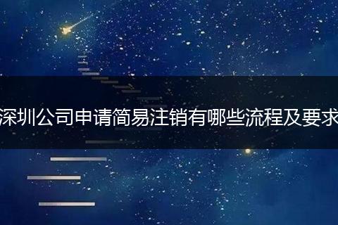 深圳公司申请简易注销有哪些流程及要求