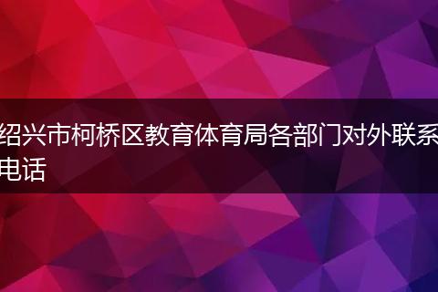 绍兴市柯桥区教育体育局各部门对外联系电话