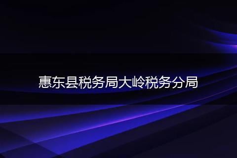 惠东县税务局大岭税务分局